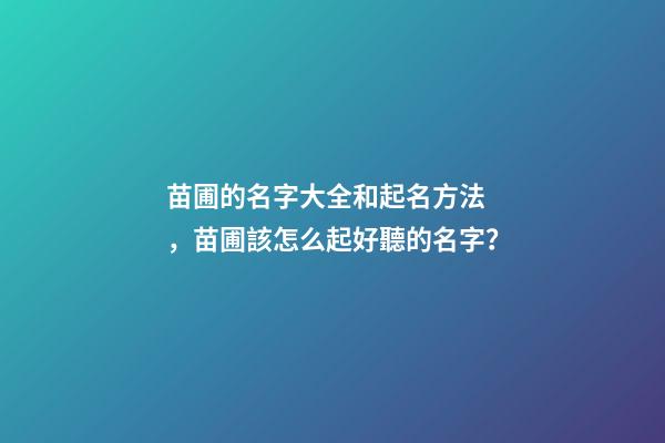 苗圃的名字大全和起名方法，苗圃該怎么起好聽的名字？